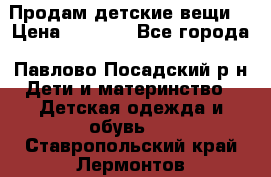 Продам детские вещи  › Цена ­ 1 200 - Все города, Павлово-Посадский р-н Дети и материнство » Детская одежда и обувь   . Ставропольский край,Лермонтов г.